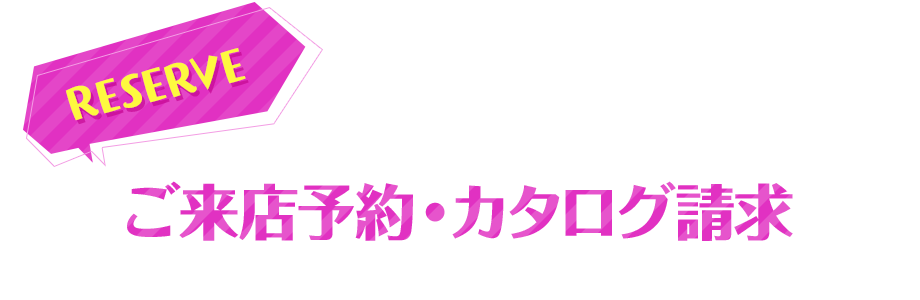 ご来店予約・カタログ請求